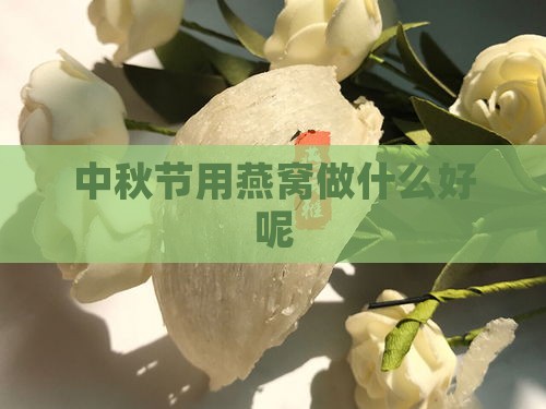 中秋节用燕窝做什么好呢