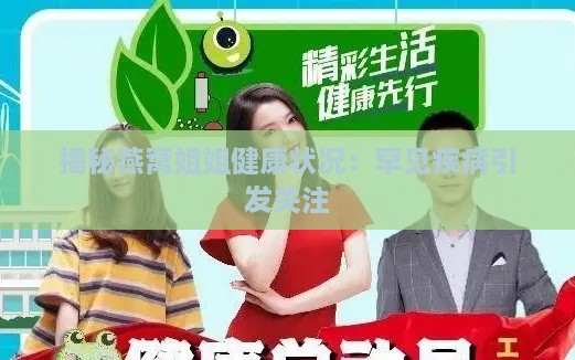 揭秘燕窝姐姐健康状况：罕见疾病引发关注