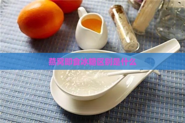 燕窝即食冰糖区别是什么