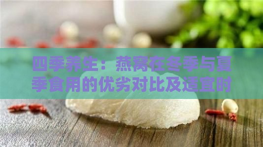 四季养生：燕窝在冬季与夏季食用的优劣对比及适宜时机解析