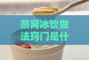 燕窝冰饮做法窍门是什么