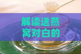 解读送燕窝对白的含义：燕窝送礼的文化内涵与情境意义解析