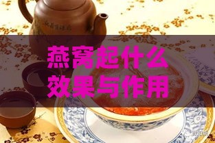 燕窝起什么效果与作用好吃一点：探讨燕窝的美味与功效融合之谜