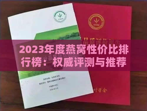 2023年度燕窝性价比排行榜：权威评测与推荐指南