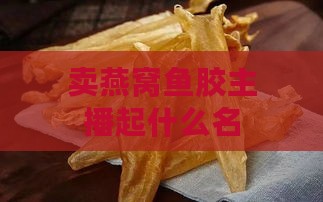 卖燕窝鱼胶主播起什么名