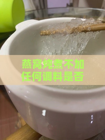 燕窝炖煮不加任何调料是否可行