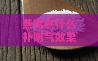 燕窝煮什么补阴气效果好一点：推荐食谱与功效分析