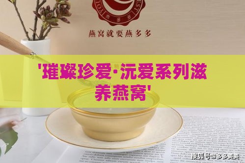 '璀璨珍爱·沅爱系列滋养燕窝'