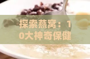 探索燕窝：10大神奇保健功效揭秘