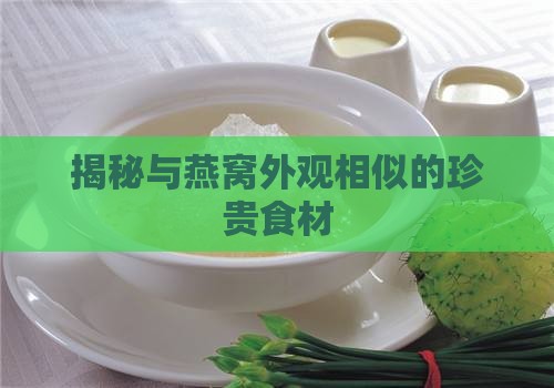 揭秘与燕窝外观相似的珍贵食材