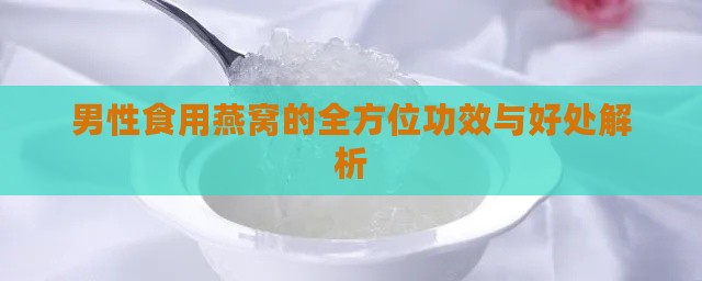 男性食用燕窝的全方位功效与好处解析