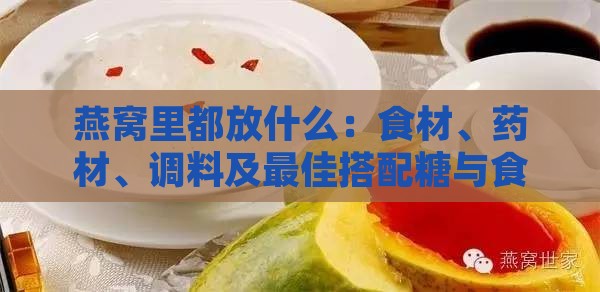 燕窝里都放什么：食材、药材、调料及更佳搭配糖与食材推荐