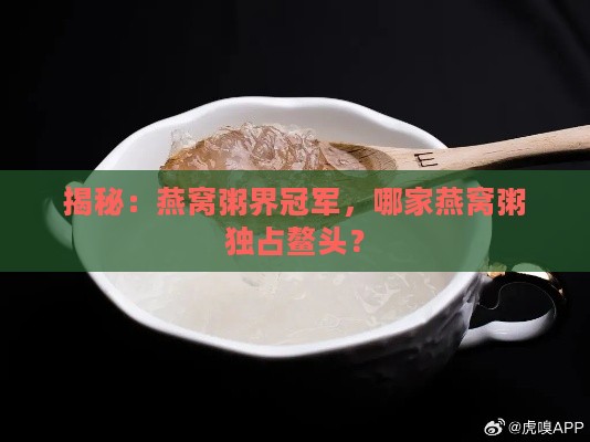 揭秘：燕窝粥界冠军，哪家燕窝粥独占鳌头？