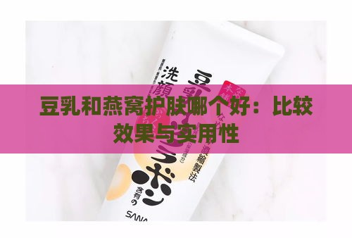 豆乳和燕窝护肤哪个好：比较效果与实用性