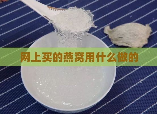 网上买的燕窝用什么做的