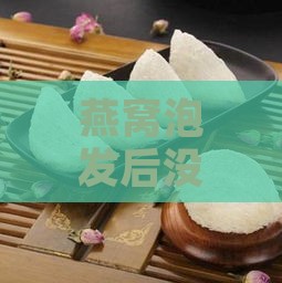 燕窝泡发后没有变大还能否食用及原因探讨