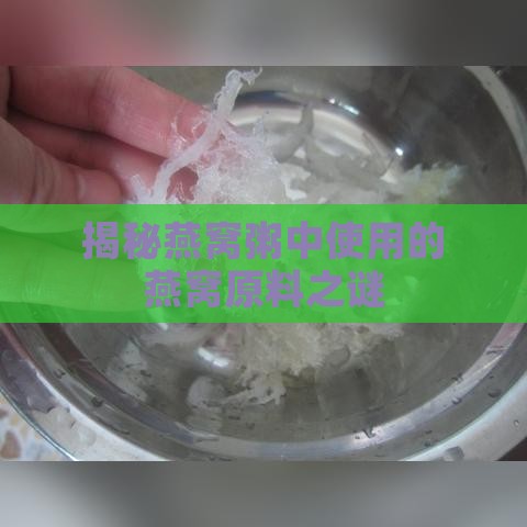 揭秘燕窝粥中使用的燕窝原料之谜