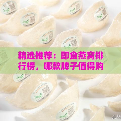 精选推荐：即食燕窝排行榜，哪款牌子值得购买？