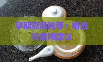 孕期燕窝推荐：精选与食用建议