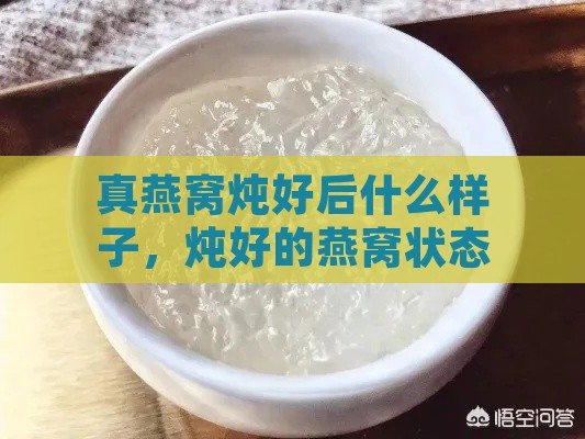 真燕窝炖好后什么样子，炖好的燕窝状态与变质特征鉴别