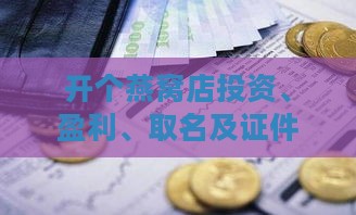 开个燕窝店投资、盈利、取名及证件办理全攻略