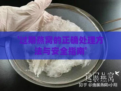 '过期燕窝的正确处理方法与安全指南'