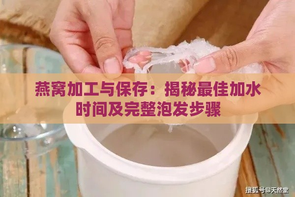 燕窝加工与保存：揭秘更佳加水时间及完整泡发步骤