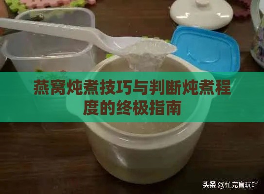 燕窝炖煮技巧与判断炖煮程度的终极指南