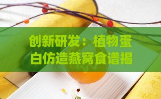 创新研发：植物蛋白仿造燕窝食谱揭秘