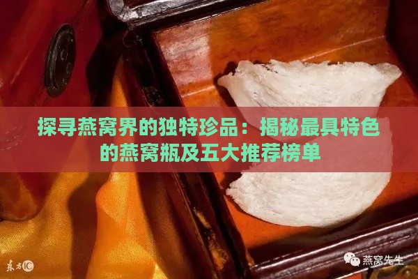 探寻燕窝界的独特珍品：揭秘更具特色的燕窝瓶及五大推荐榜单