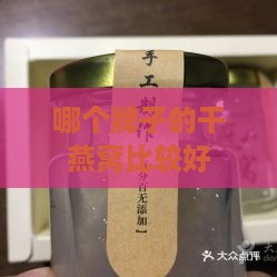 哪个牌子的干燕窝比较好：口感、品质与饮用体验综合推荐