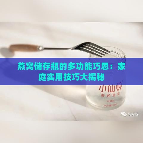 燕窝储存瓶的多功能巧思：家庭实用技巧大揭秘