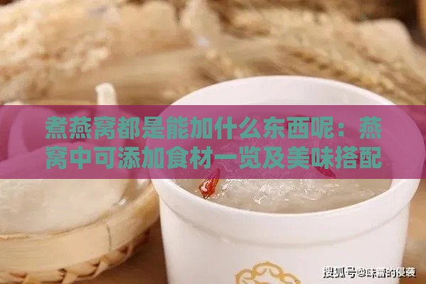 煮燕窝都是能加什么东西呢：燕窝中可添加食材一览及美味搭配