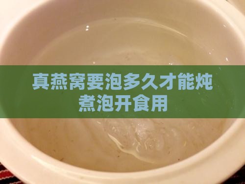 真燕窝要泡多久才能炖煮泡开食用