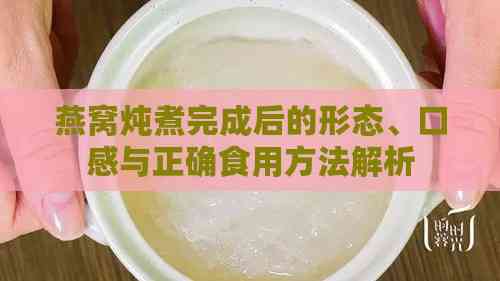 燕窝炖煮完成后的形态、口感与正确食用方法解析