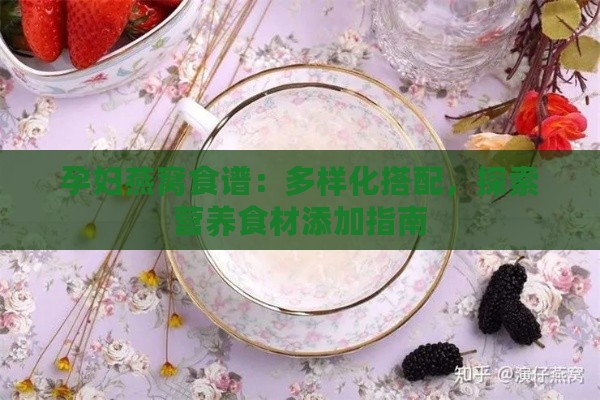 孕妇燕窝食谱：多样化搭配，探索营养食材添加指南