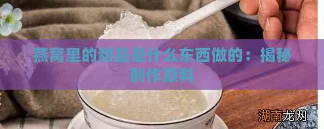 燕窝里的甜品是什么东西做的：揭秘制作原料