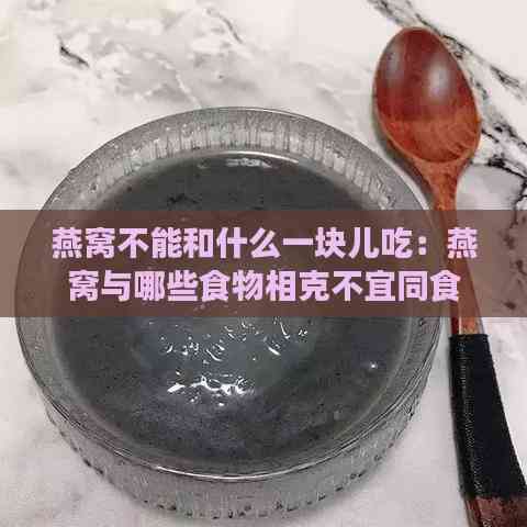 燕窝不能和什么一块儿吃：燕窝与哪些食物相克不宜同食？