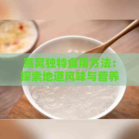 燕窝独特食用方法：探索地道风味与营养秘诀