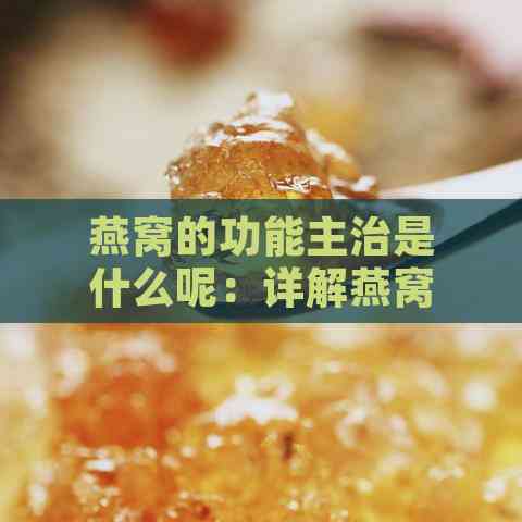 燕窝的功能主治是什么呢：详解燕窝的功效与主治作用及效果