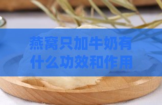 燕窝只加牛奶有什么功效和作用及禁忌