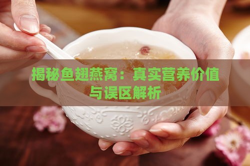 揭秘鱼翅燕窝：真实营养价值与误区解析