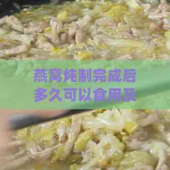 燕窝炖制完成后多久可以食用及更佳品尝时间指南