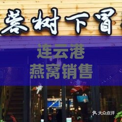 连云港燕窝销售店铺推荐：探寻优质燕窝购买地