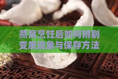 燕窝烹饪后如何辨别变质现象与保存方法