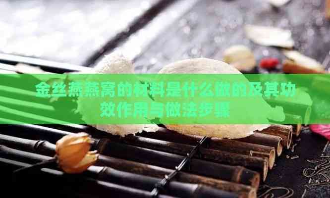 金丝燕燕窝的材料是什么做的及其功效作用与做法步骤