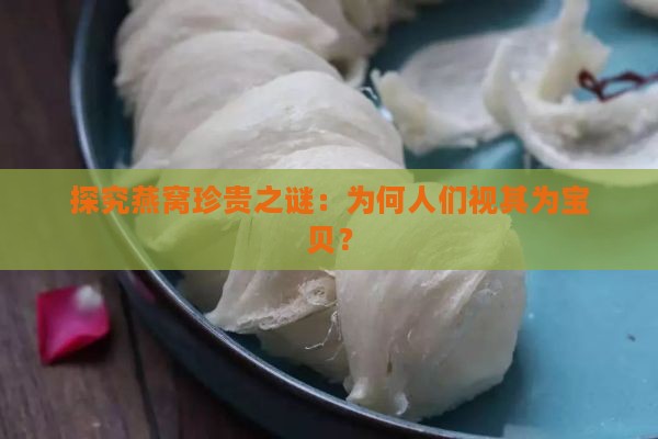 探究燕窝珍贵之谜：为何人们视其为宝贝？