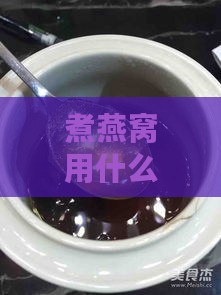 煮燕窝用什么温度的水好