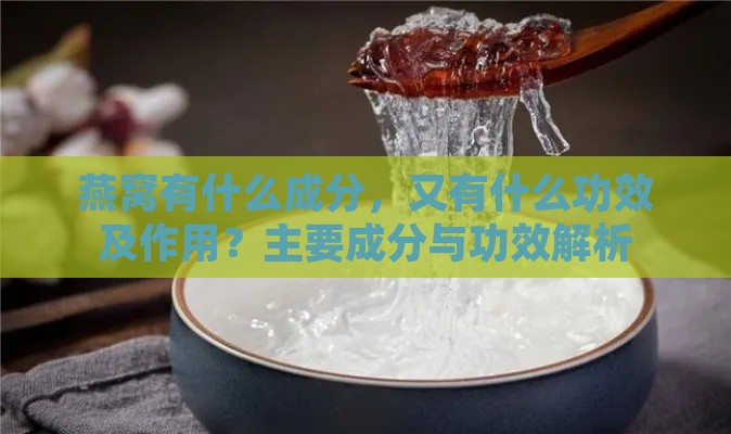 燕窝有什么成分，又有什么功效及作用？主要成分与功效解析