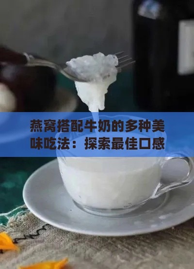 燕窝搭配牛奶的多种美味吃法：探索更佳口感与营养组合